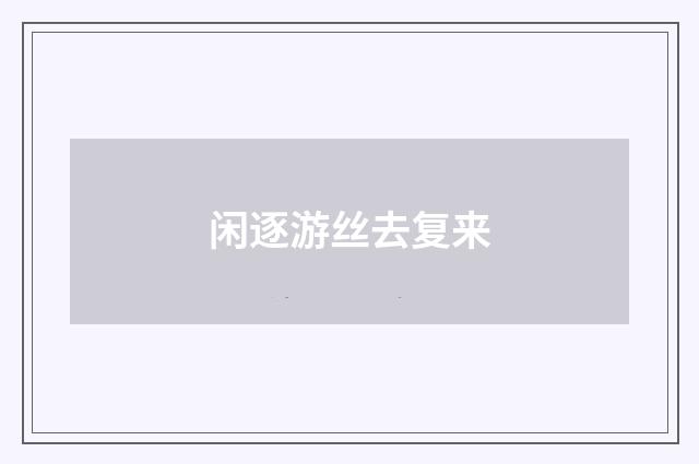 闲逐游丝去复来