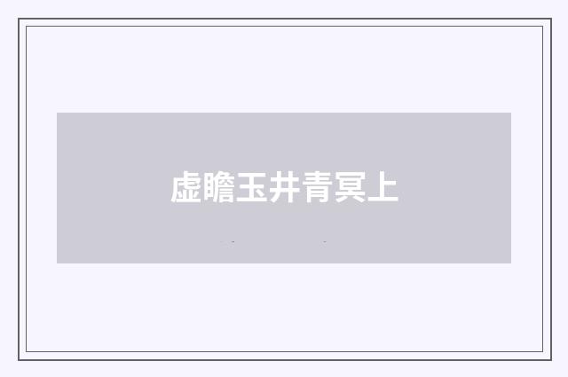 虚瞻玉井青冥上