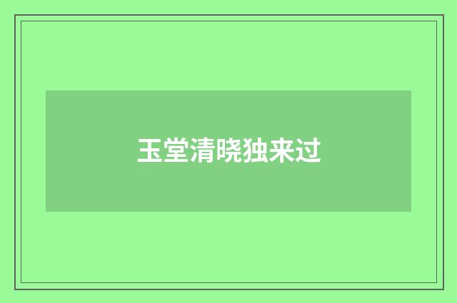 玉堂清晓独来过