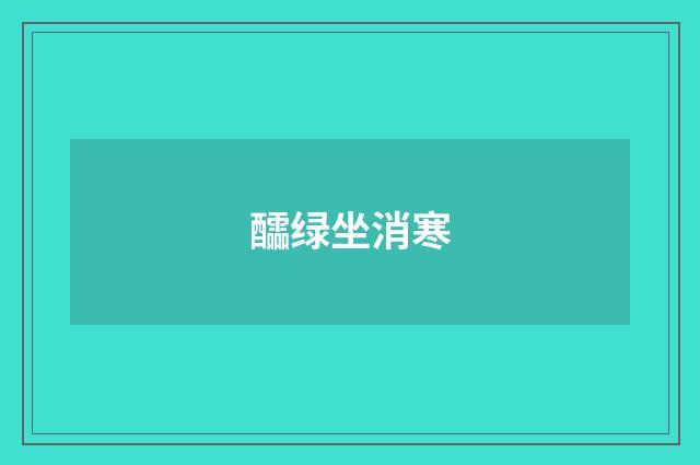 醽绿坐消寒