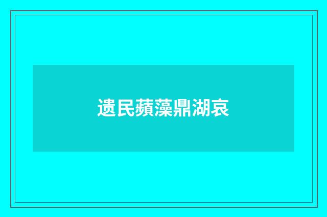遗民蘋藻鼎湖哀