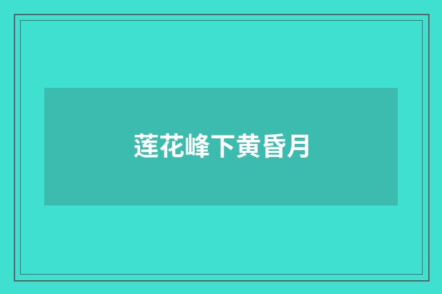 莲花峰下黄昏月