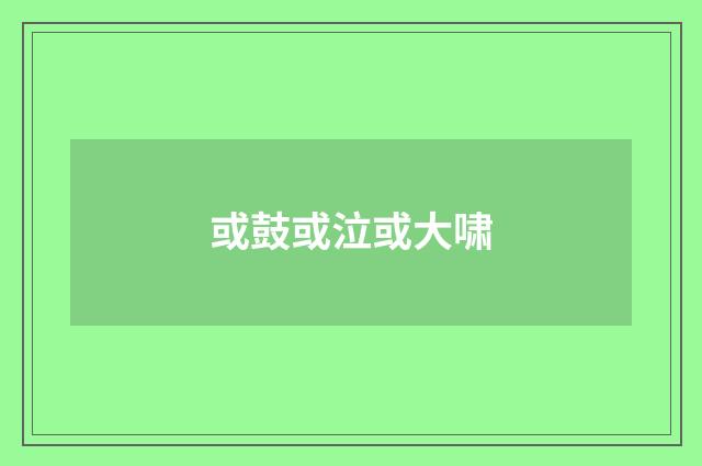 或鼓或泣或大啸