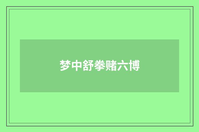 梦中舒拳赌六博