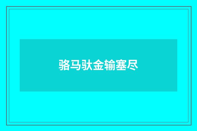 骆马驮金输塞尽