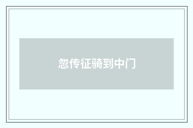 忽传征骑到中门