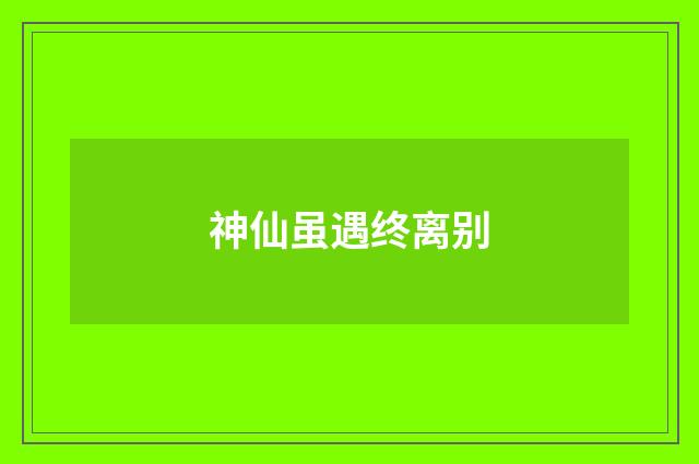神仙虽遇终离别