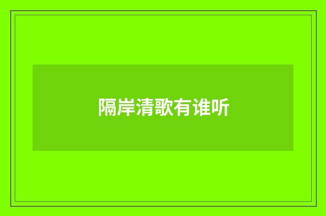 隔岸清歌有谁听