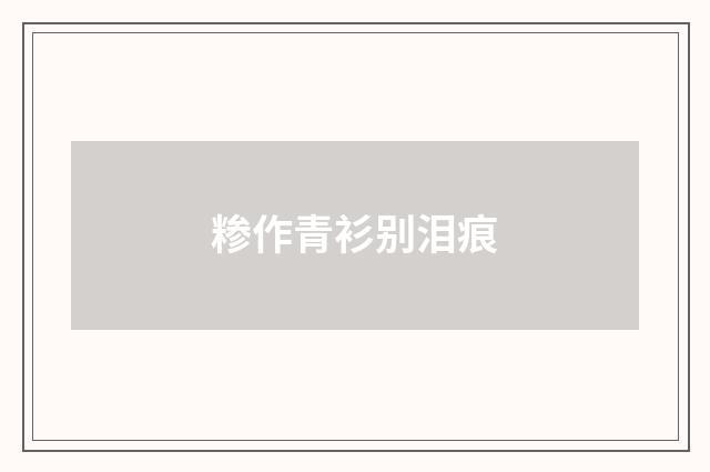 糁作青衫别泪痕