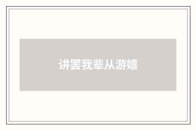 讲罢我辈从游嬉