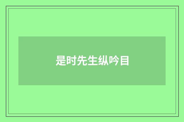 是时先生纵吟目