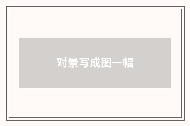 对景写成图一幅