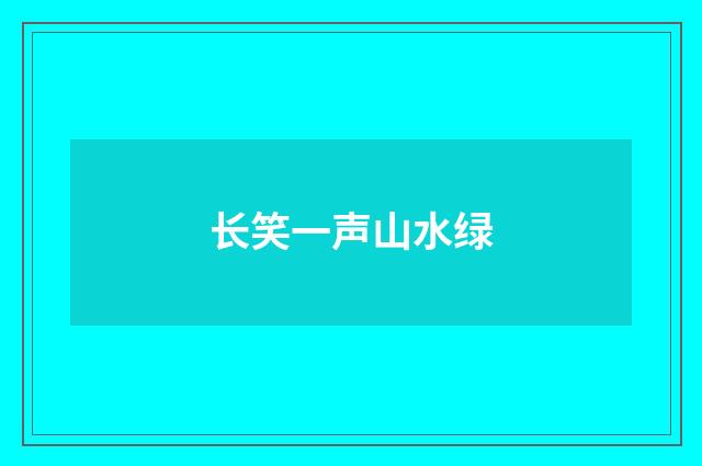 长笑一声山水绿