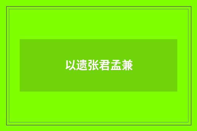 以遗张君孟兼