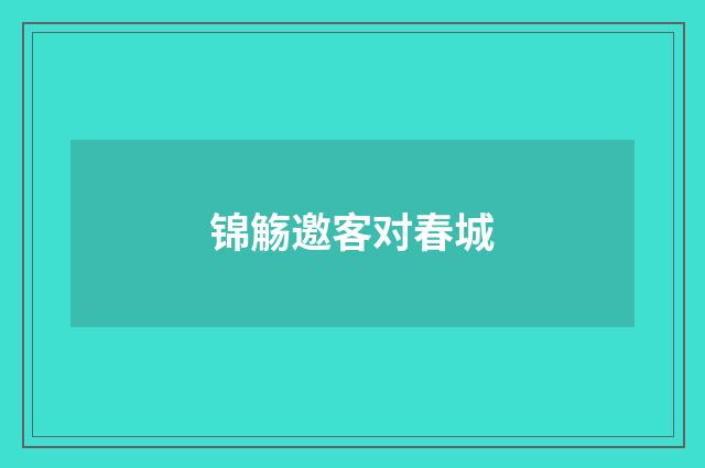 锦觞邀客对春城