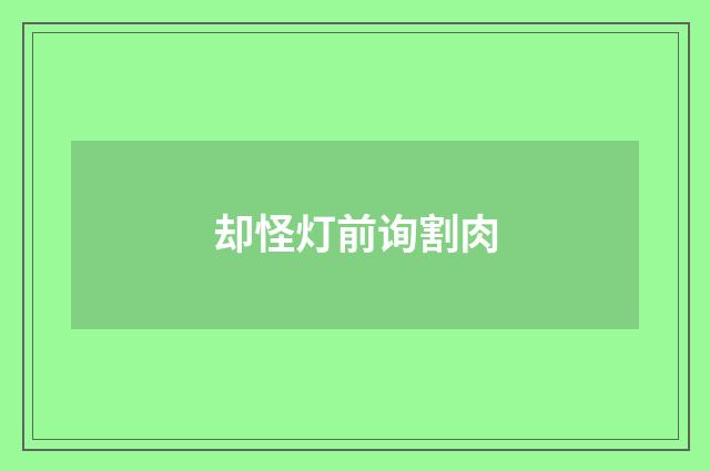 却怪灯前询割肉