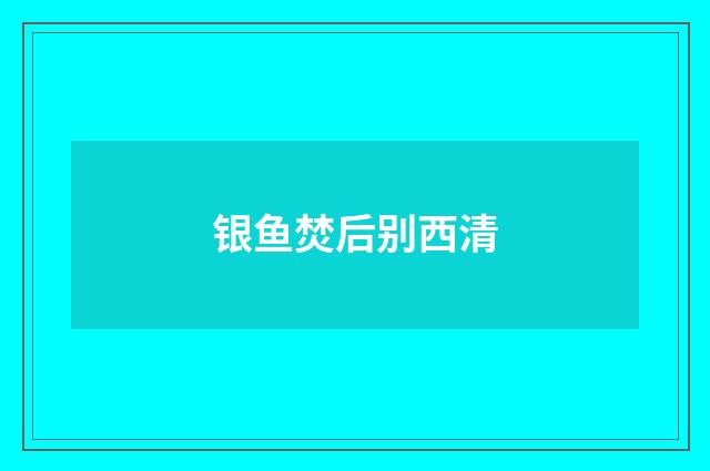 银鱼焚后别西清