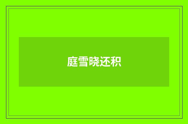 庭雪晓还积
