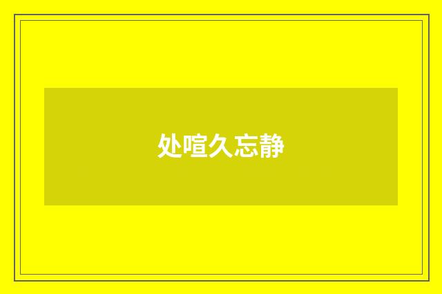 处喧久忘静