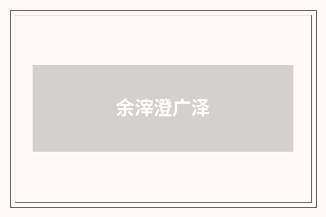余滓澄广泽