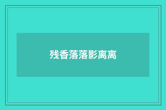 残香落落影离离