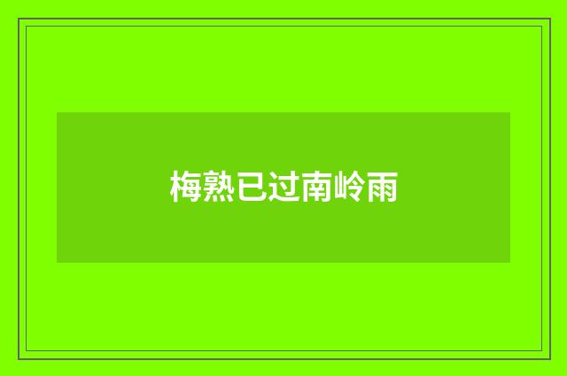 梅熟已过南岭雨
