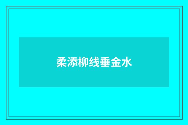 柔添柳线垂金水