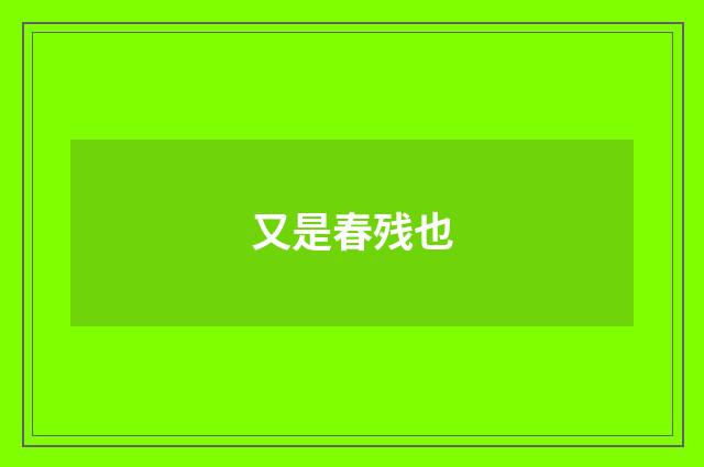 又是春残也