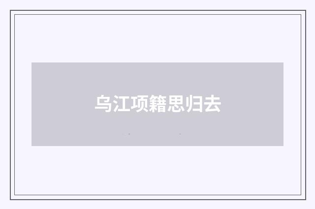 乌江项籍思归去
