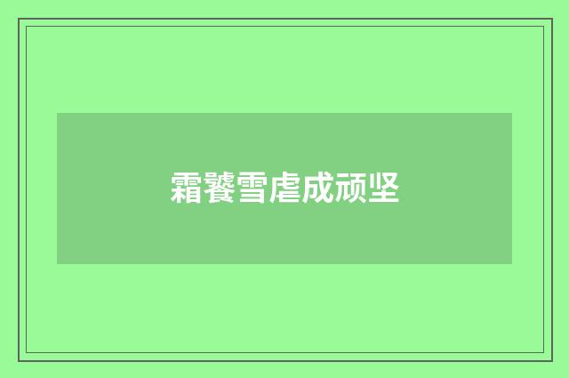 霜饕雪虐成顽坚