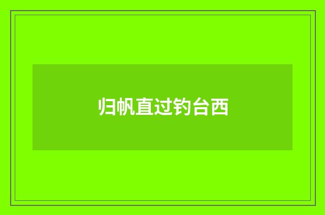 归帆直过钓台西