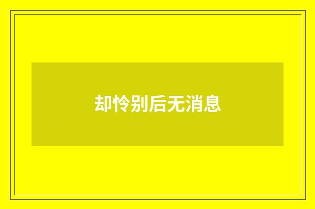 却怜别后无消息
