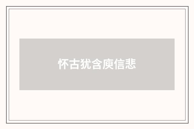 怀古犹含庾信悲