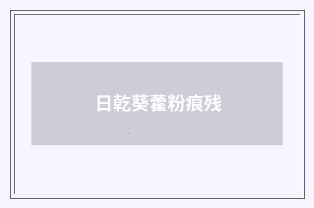 日乾葵藿粉痕残