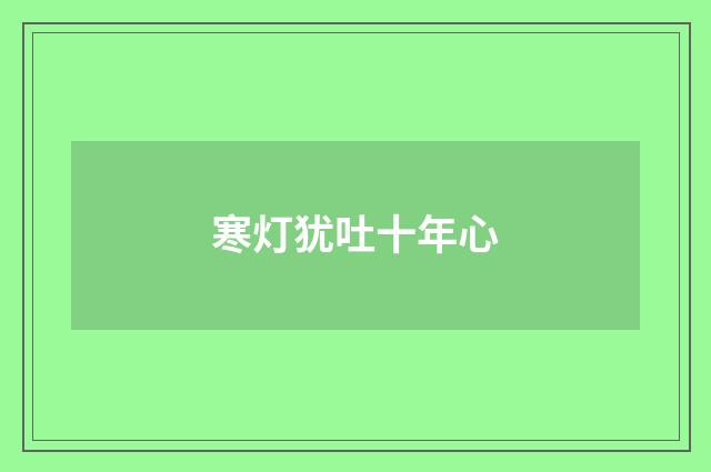 寒灯犹吐十年心