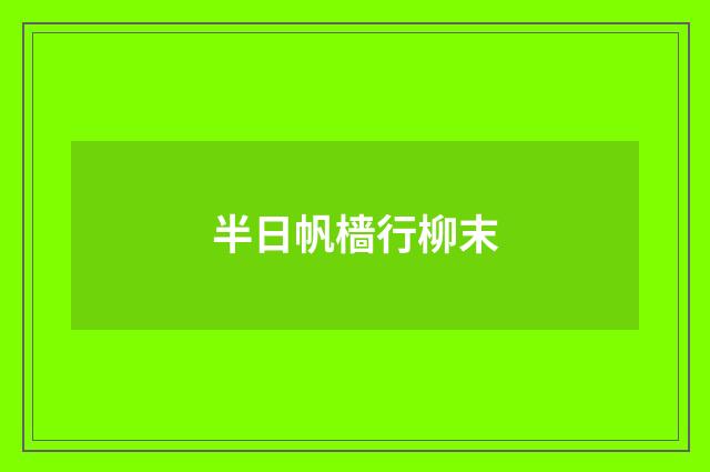 半日帆樯行柳末