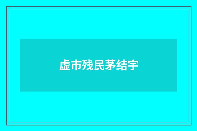 虚市残民茅结宇