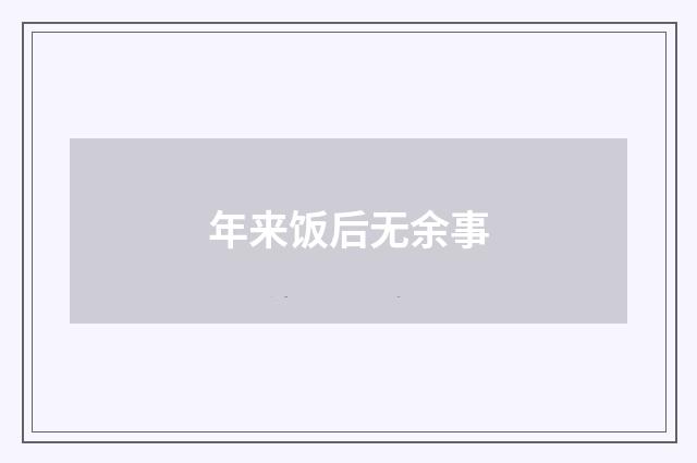 年来饭后无余事