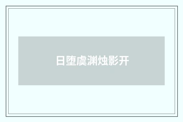 日堕虞渊烛影开