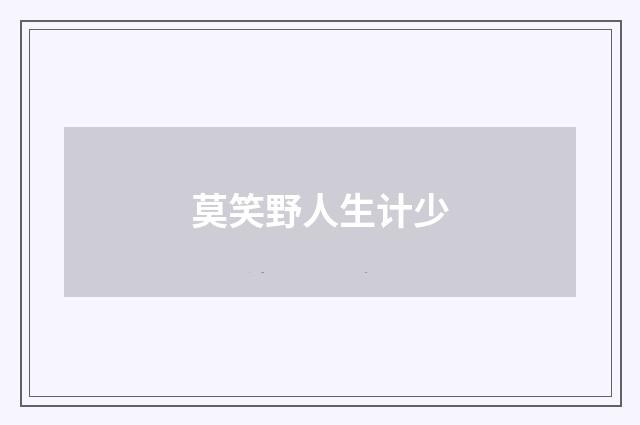 莫笑野人生计少