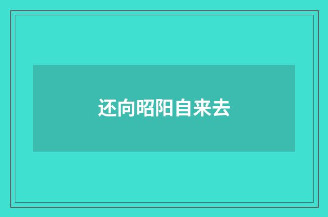还向昭阳自来去