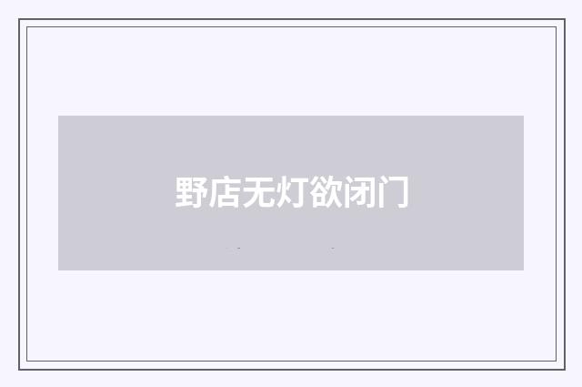 野店无灯欲闭门