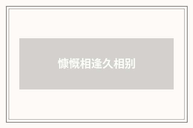 慷慨相逢久相别