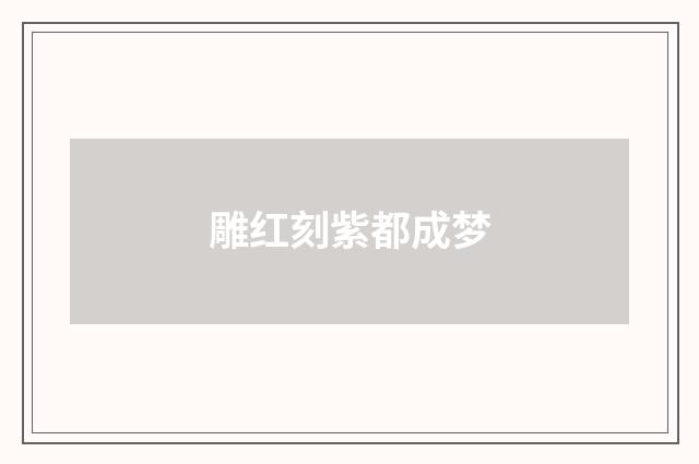 雕红刻紫都成梦
