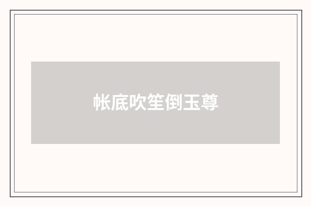 帐底吹笙倒玉尊