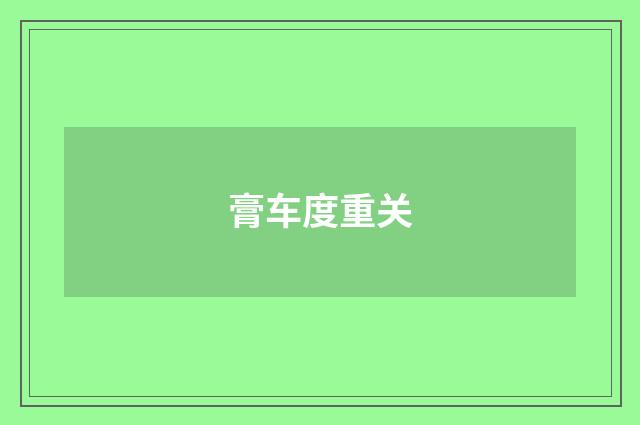 膏车度重关