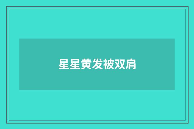 星星黄发被双肩