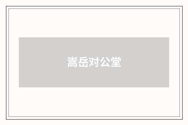 嵩岳对公堂