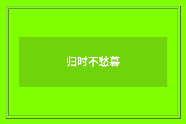 归时不愁暮