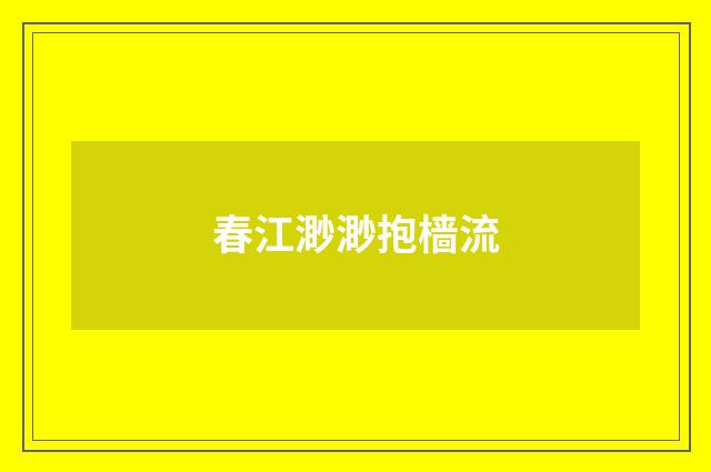 春江渺渺抱樯流